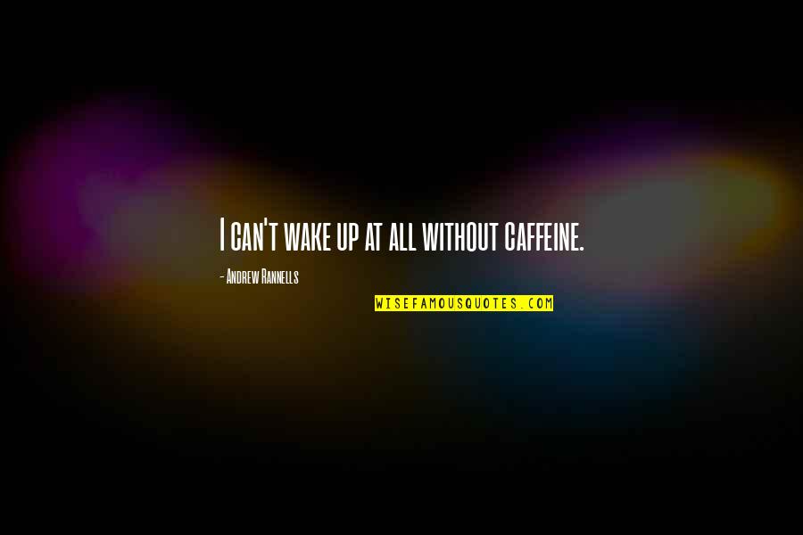 Asscher Cut Quotes By Andrew Rannells: I can't wake up at all without caffeine. Asscher Cut Quotes By Andrew Rannells: I can't wake up at all without caffeine.
