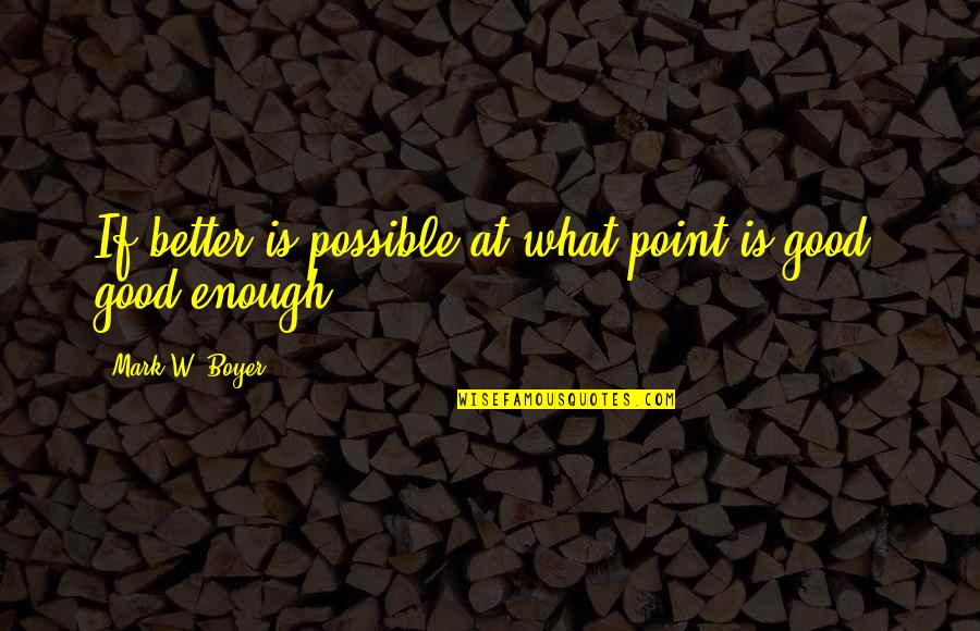 Asscherick 8 Quotes By Mark W. Boyer: If better is possible at what point is Asscherick 8 Quotes By Mark W. Boyer: If better is possible at what point is
