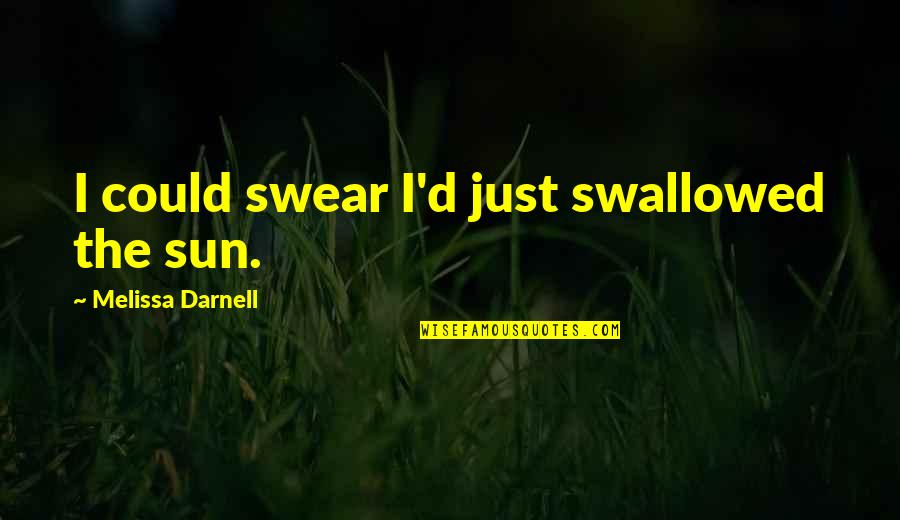 Asscherick Deliver Quotes By Melissa Darnell: I could swear I'd just swallowed the sun. Asscherick Deliver Quotes By Melissa Darnell: I could swear I'd just swallowed the sun.