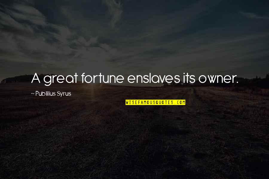 Asse Quotes By Publilius Syrus: A great fortune enslaves its owner.