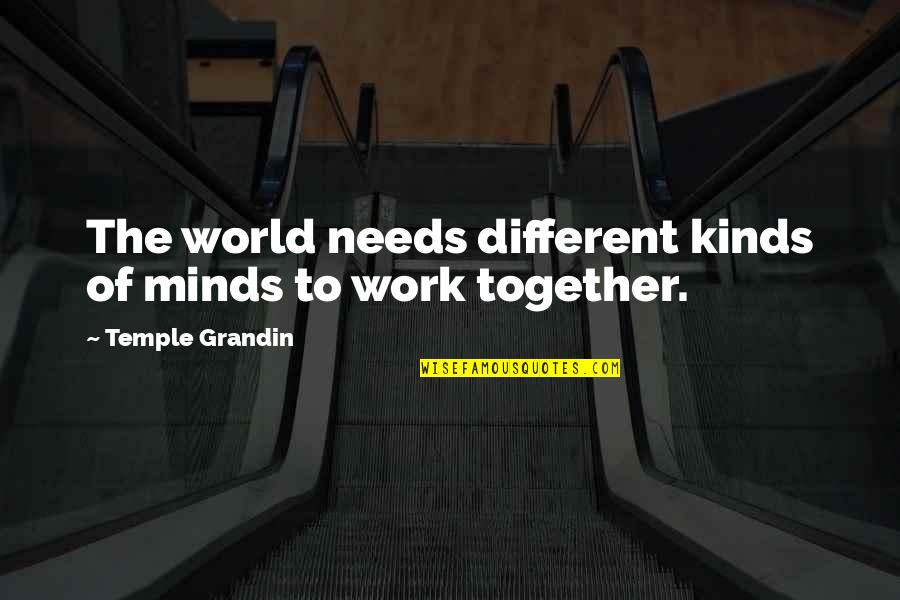 Assebroek Quotes By Temple Grandin: The world needs different kinds of minds to Assebroek Quotes By Temple Grandin: The world needs different kinds of minds to