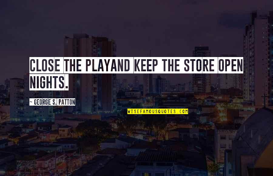 Assef Racist Quotes By George S. Patton: Close the playand keep the store open nights.