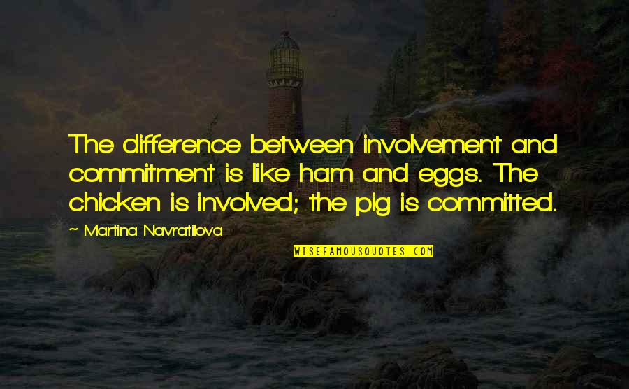 Assefa Quotes By Martina Navratilova: The difference between involvement and commitment is like