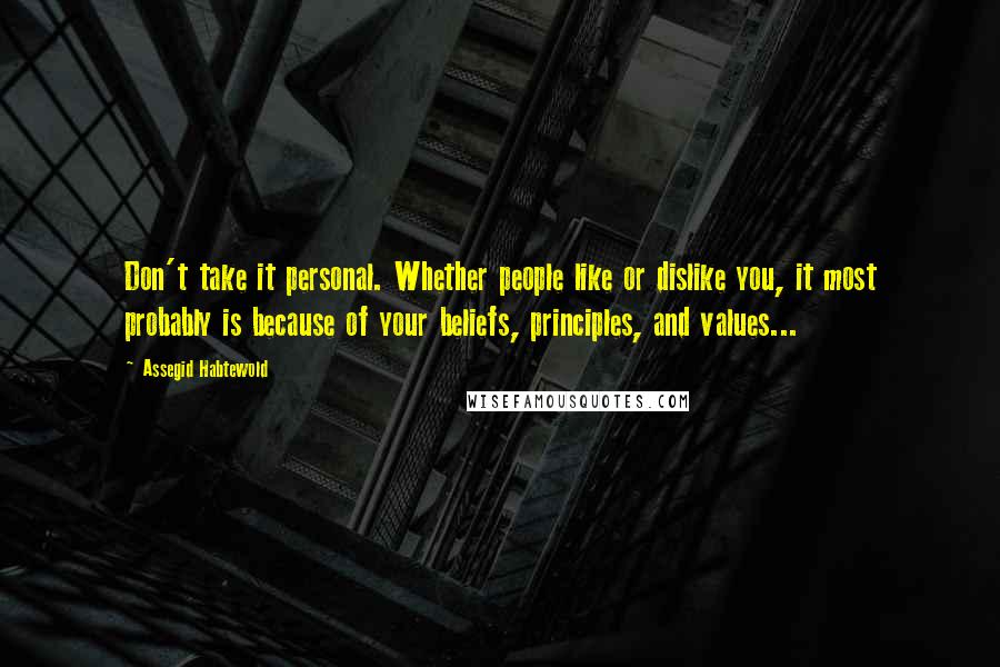 Assegid Habtewold quotes: Don't take it personal. Whether people like or dislike you, it most probably is because of your beliefs, principles, and values...