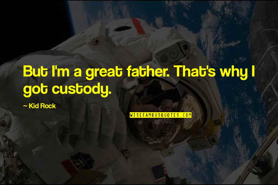 Assegurada Significado Quotes By Kid Rock: But I'm a great father. That's why I