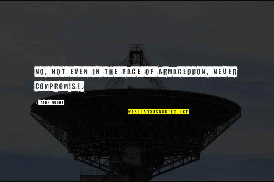 Asselin Derbez Quotes By Alan Moore: No. Not even in the face of Armageddon.