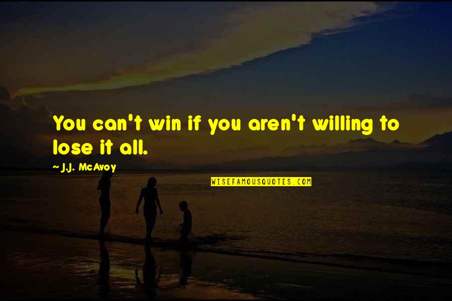 Asselin Derbez Quotes By J.J. McAvoy: You can't win if you aren't willing to Asselin Derbez Quotes By J.J. McAvoy: You can't win if you aren't willing to