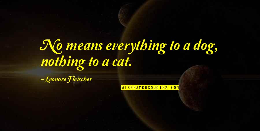 Asselin Henry Quotes By Leonore Fleischer: No means everything to a dog, nothing to Asselin Henry Quotes By Leonore Fleischer: No means everything to a dog, nothing to
