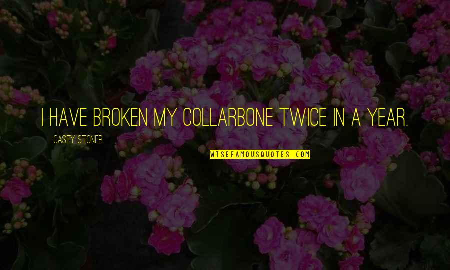 Asselin Quotes By Casey Stoner: I have broken my collarbone twice in a Asselin Quotes By Casey Stoner: I have broken my collarbone twice in a