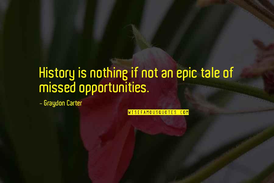 Asselin Quotes By Graydon Carter: History is nothing if not an epic tale Asselin Quotes By Graydon Carter: History is nothing if not an epic tale