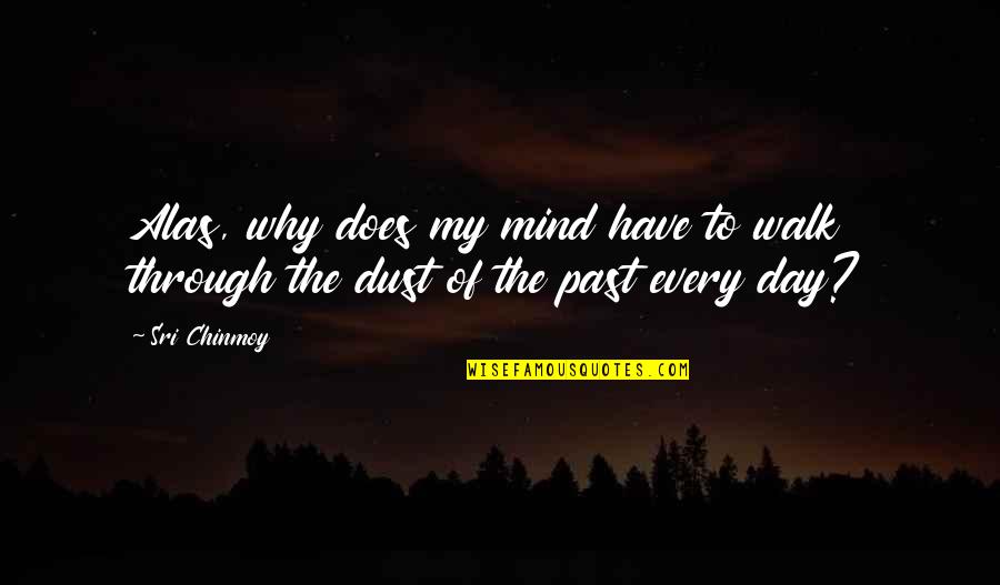 Asselin Quotes By Sri Chinmoy: Alas, why does my mind have to walk