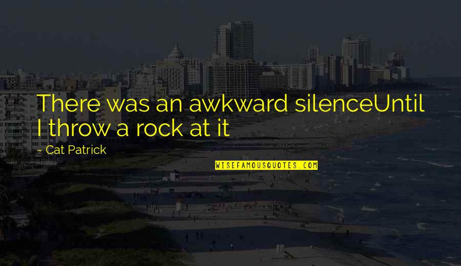 Asseman Airlines Quotes By Cat Patrick: There was an awkward silenceUntil I throw a