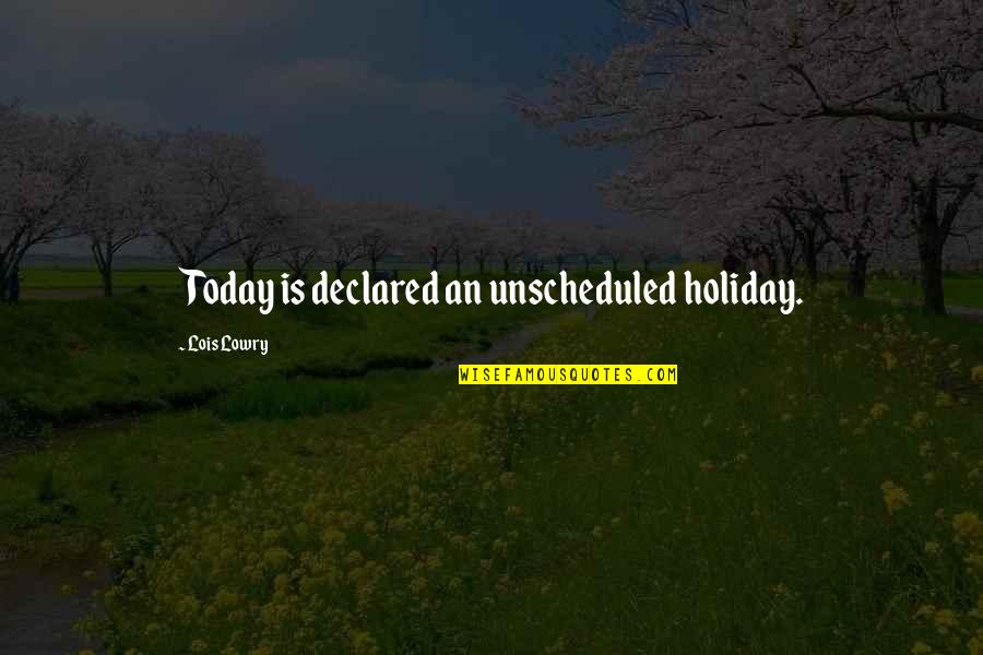 Asseman Airlines Quotes By Lois Lowry: Today is declared an unscheduled holiday.