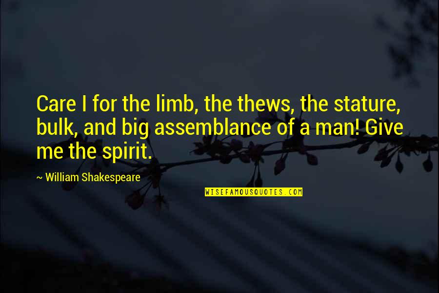 Assemblance Quotes By William Shakespeare: Care I for the limb, the thews, the