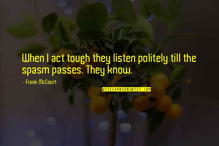 Assemble Famous Quotes By Frank McCourt: When I act tough they listen politely till