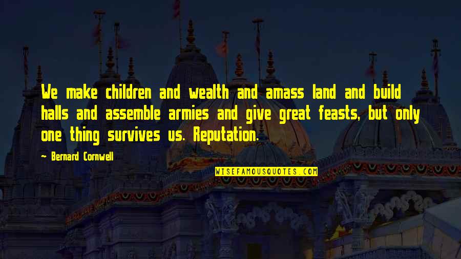 Assemble Quotes By Bernard Cornwell: We make children and wealth and amass land