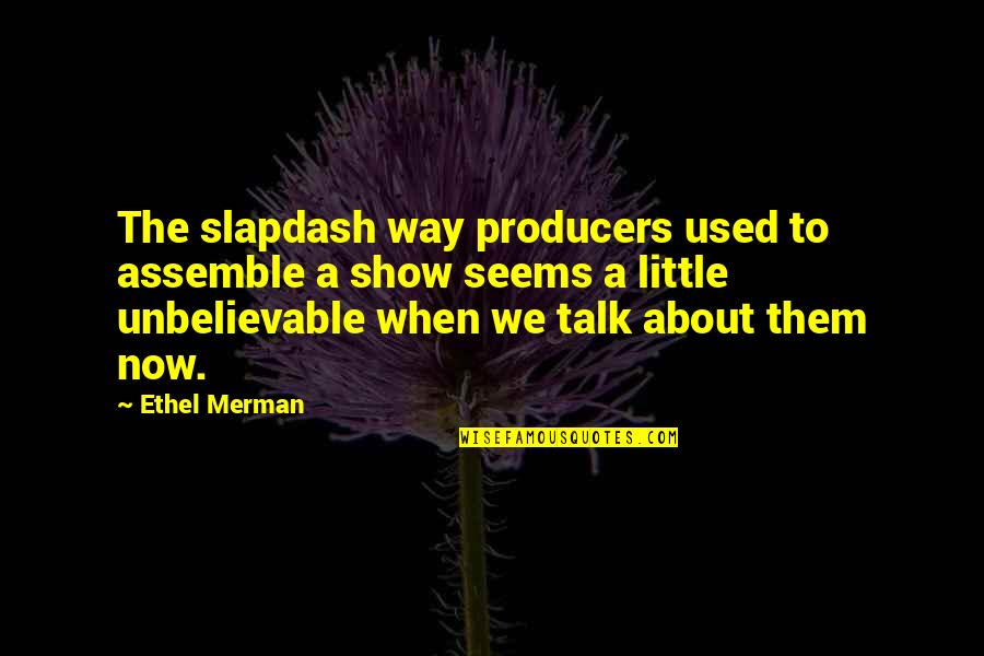 Assemble Quotes By Ethel Merman: The slapdash way producers used to assemble a