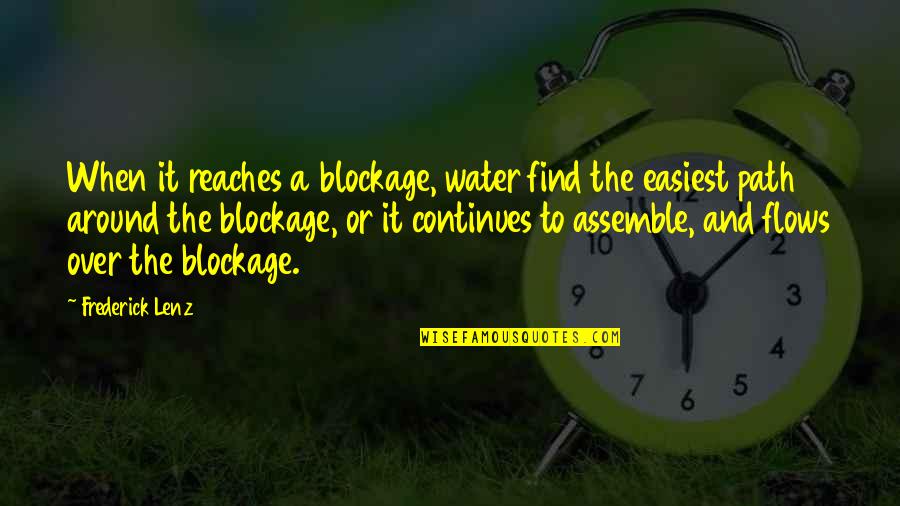 Assemble Quotes By Frederick Lenz: When it reaches a blockage, water find the