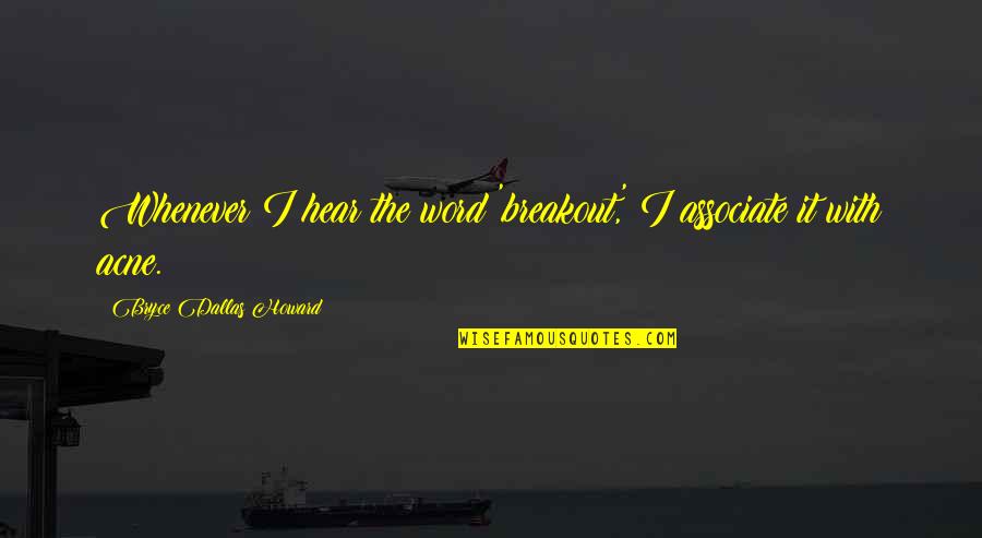 Assemblea Condominiale Quotes By Bryce Dallas Howard: Whenever I hear the word 'breakout,' I associate Assemblea Condominiale Quotes By Bryce Dallas Howard: Whenever I hear the word 'breakout,' I associate
