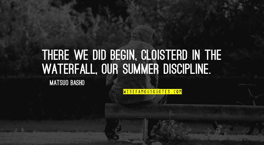 Assemblea Condominiale Quotes By Matsuo Basho: There we did begin, Cloisterd in the waterfall,