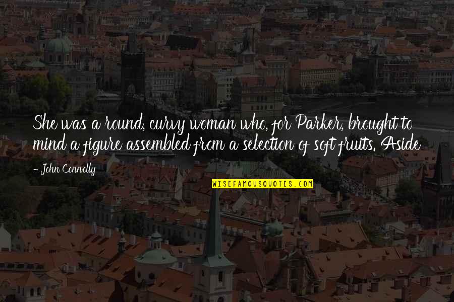 Assembled Quotes By John Connolly: She was a round, curvy woman who, for Assembled Quotes By John Connolly: She was a round, curvy woman who, for