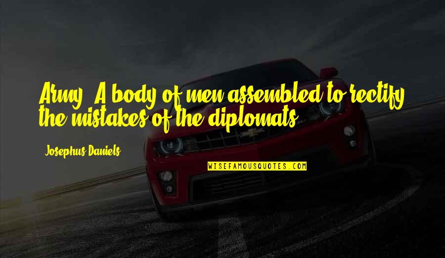 Assembled Quotes By Josephus Daniels: Army: A body of men assembled to rectify Assembled Quotes By Josephus Daniels: Army: A body of men assembled to rectify
