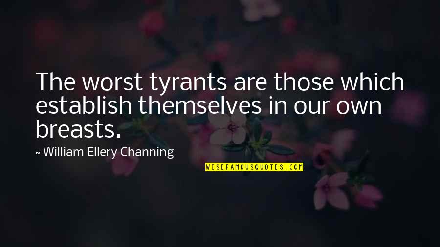 Assemblers Jobs Quotes By William Ellery Channing: The worst tyrants are those which establish themselves