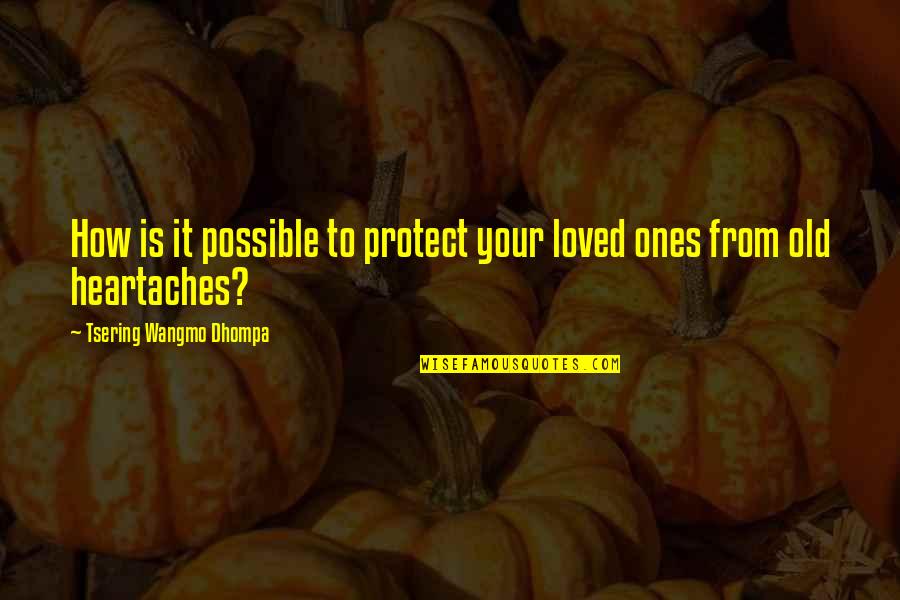 Assembles Amino Quotes By Tsering Wangmo Dhompa: How is it possible to protect your loved Assembles Amino Quotes By Tsering Wangmo Dhompa: How is it possible to protect your loved