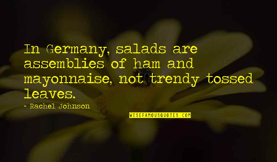 Assemblies Quotes By Rachel Johnson: In Germany, salads are assemblies of ham and