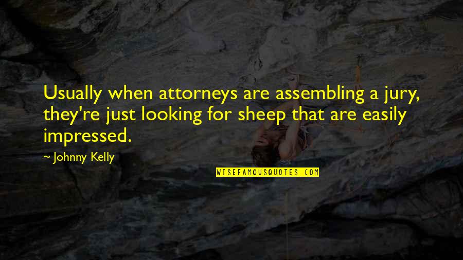 Assembling Quotes By Johnny Kelly: Usually when attorneys are assembling a jury, they're