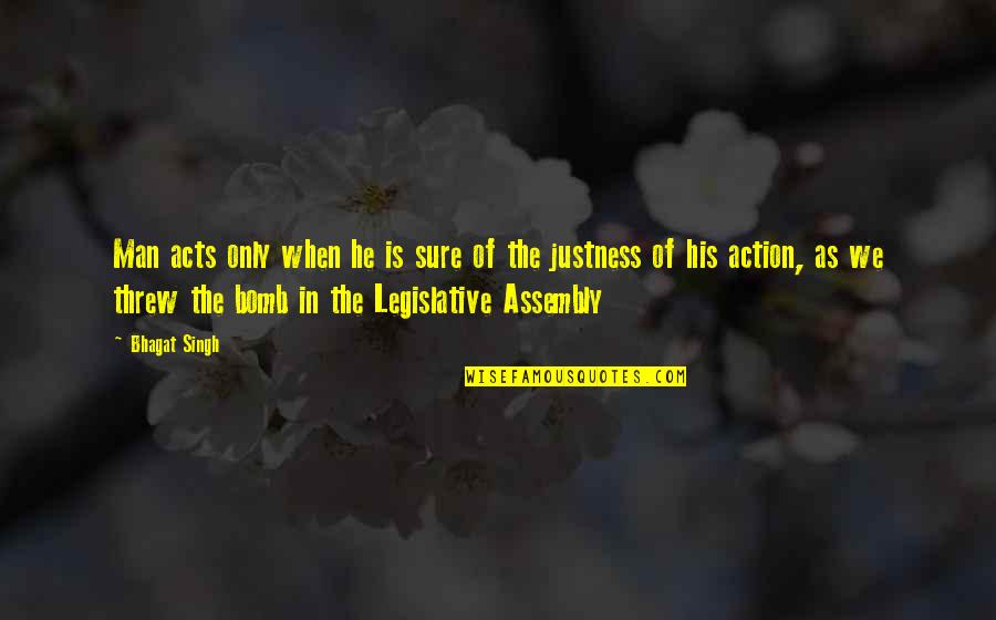 Assembly's Quotes By Bhagat Singh: Man acts only when he is sure of