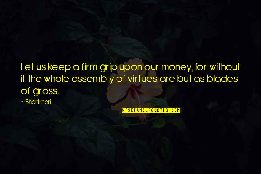 Assembly's Quotes By Bhartrhari: Let us keep a firm grip upon our