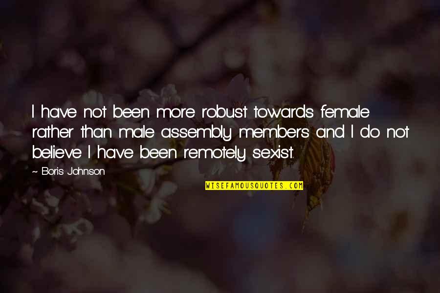 Assembly's Quotes By Boris Johnson: I have not been more robust towards female