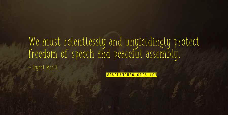 Assembly's Quotes By Bryant McGill: We must relentlessly and unyieldingly protect freedom of