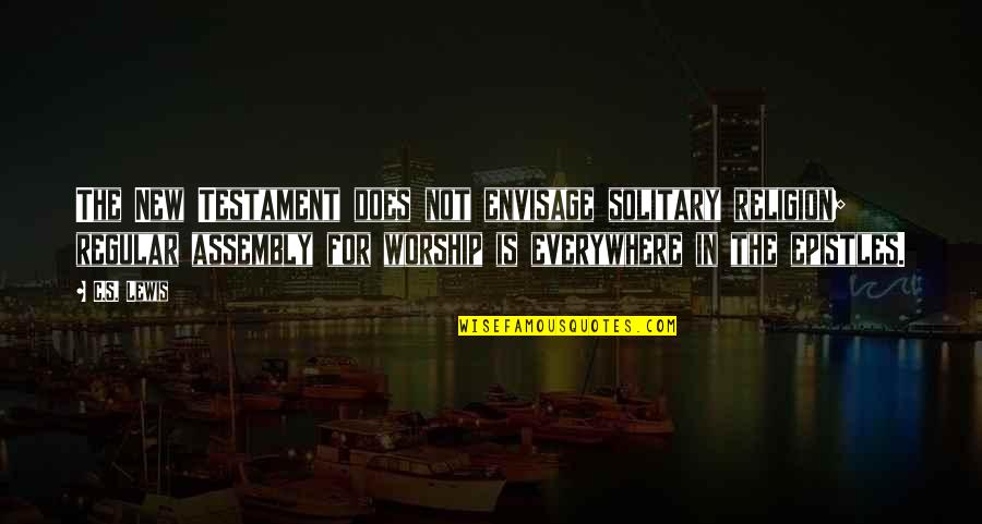 Assembly's Quotes By C.S. Lewis: The New Testament does not envisage solitary religion;