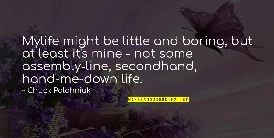 Assembly's Quotes By Chuck Palahniuk: Mylife might be little and boring, but at