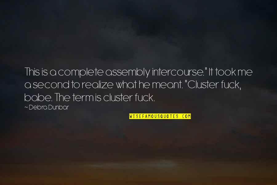 Assembly's Quotes By Debra Dunbar: This is a complete assembly intercourse." It took