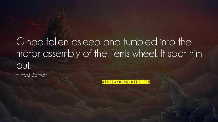 Assembly's Quotes By Fred Barnett: G had fallen asleep and tumbled into the