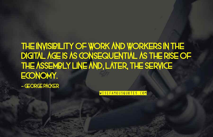 Assembly's Quotes By George Packer: The invisibility of work and workers in the