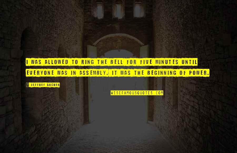 Assembly's Quotes By Jeffrey Archer: I was allowed to ring the bell for