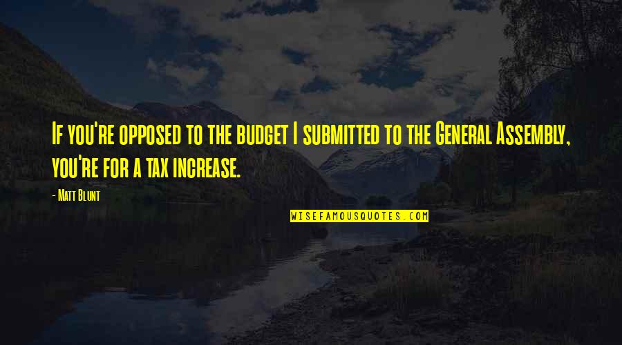 Assembly's Quotes By Matt Blunt: If you're opposed to the budget I submitted