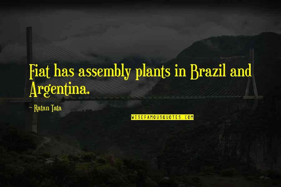 Assembly's Quotes By Ratan Tata: Fiat has assembly plants in Brazil and Argentina.