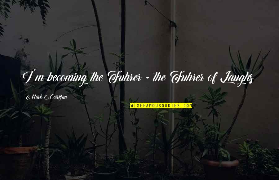 Assemelhado Quotes By Mark Corrigan: I'm becoming the Fuhrer - the Fuhrer of Assemelhado Quotes By Mark Corrigan: I'm becoming the Fuhrer - the Fuhrer of