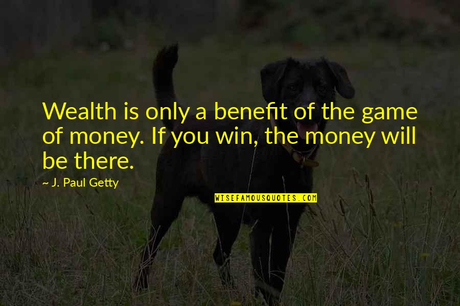 Asseneth Moreno Quotes By J. Paul Getty: Wealth is only a benefit of the game