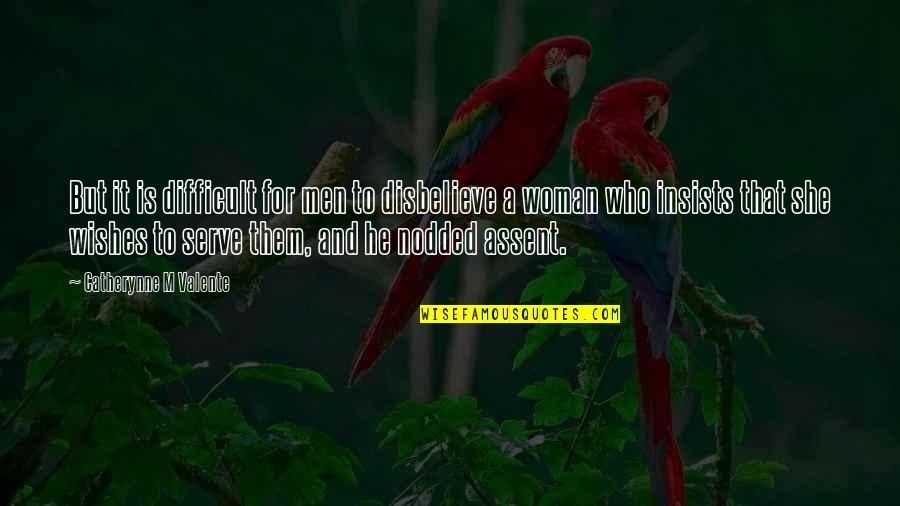 Assent Quotes By Catherynne M Valente: But it is difficult for men to disbelieve Assent Quotes By Catherynne M Valente: But it is difficult for men to disbelieve