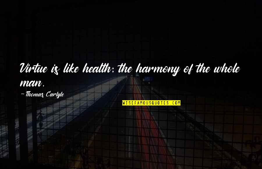 Assentamento Quotes By Thomas Carlyle: Virtue is like health: the harmony of the