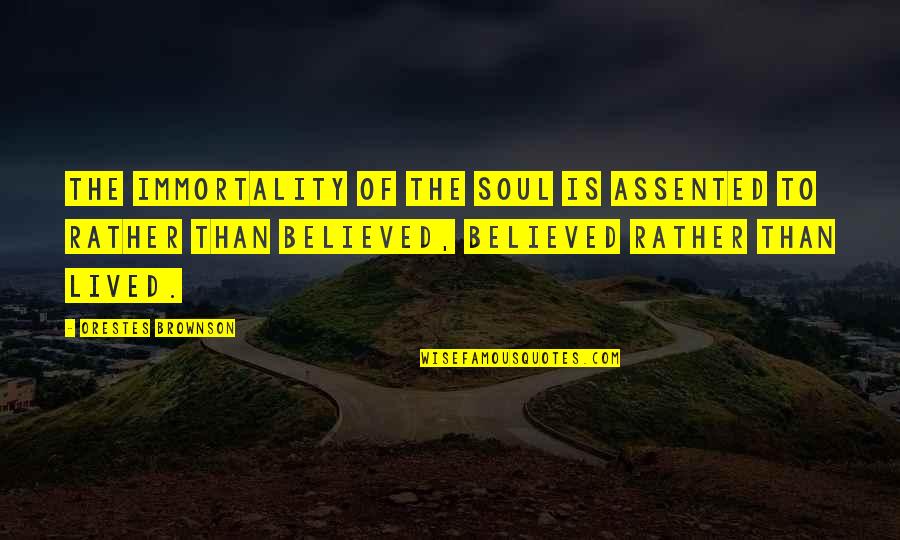 Assented Quotes By Orestes Brownson: The immortality of the soul is assented to