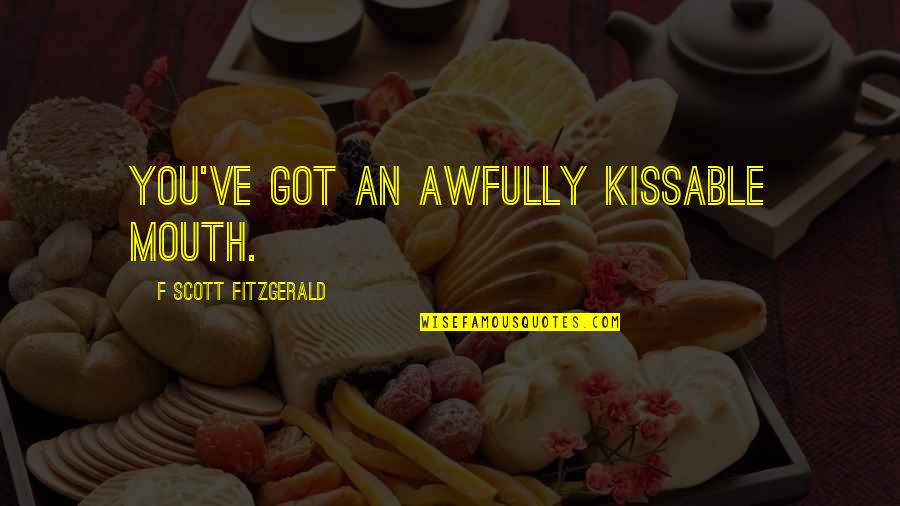 Assented Silently Quotes By F Scott Fitzgerald: You've got an awfully kissable mouth. Assented Silently Quotes By F Scott Fitzgerald: You've got an awfully kissable mouth.