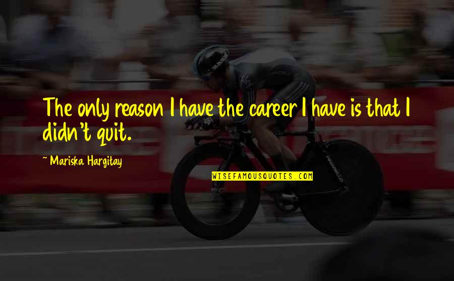 Assented Silently Quotes By Mariska Hargitay: The only reason I have the career I Assented Silently Quotes By Mariska Hargitay: The only reason I have the career I