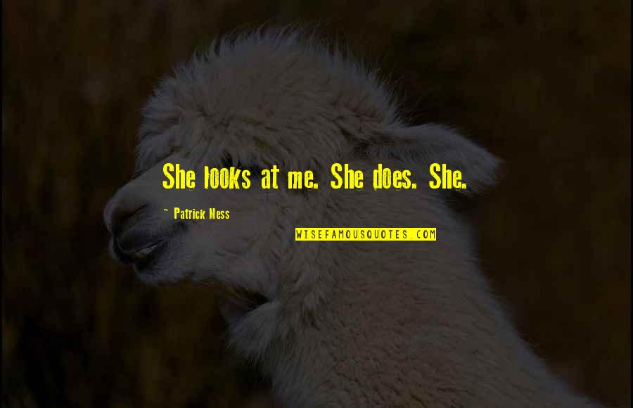 Assention Quotes By Patrick Ness: She looks at me. She does. She.